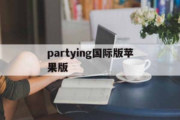partying国际版苹果版(party hard ios下载)