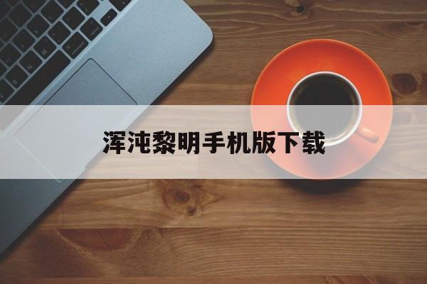 关于浑沌黎明手机版下载的信息-第3张图片-QuickQ官网 关于浑沌黎明手机版下载的信息-第3张图片-QuickQ官网