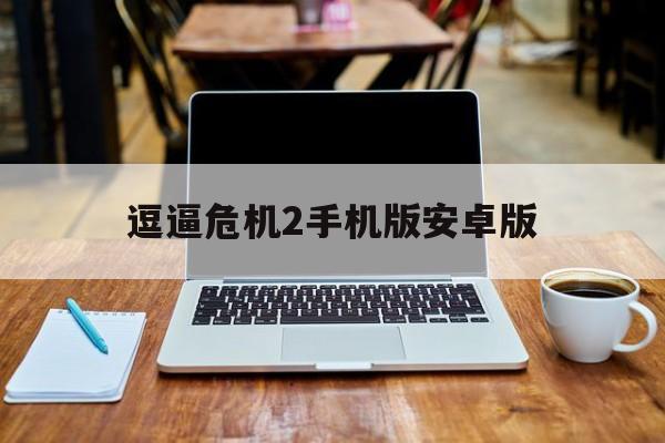 逗逼危机2手机版安卓版(逗比危机2d下载)-第2张图片-QuickQ官网