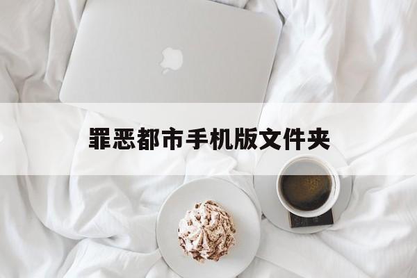 罪恶都市手机版文件夹(罪恶都市手机版文件夹怎么删除)